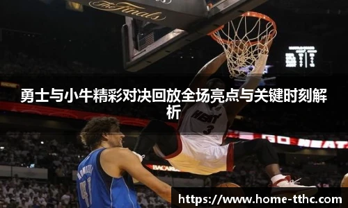 勇士与小牛精彩对决回放全场亮点与关键时刻解析